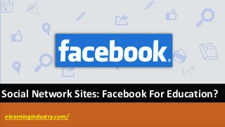 Social Network Sites: Facebook For Education?
elearningindustry.com/
 
