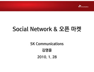 Social Network & 오픈 마켓

     SK Communications
          김영을
        2010. 1. 28
 