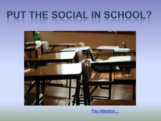 Put the social in school? Pay Attention… 