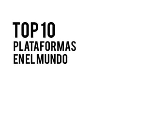 Top 10
Plataformas
en el mundo
 