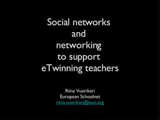 Social networks  and  networking  to support  eTwinning teachers ,[object Object],[object Object],[object Object]