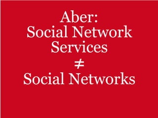 Aber:
Social Network
   Services
      ≠
Social Networks
 