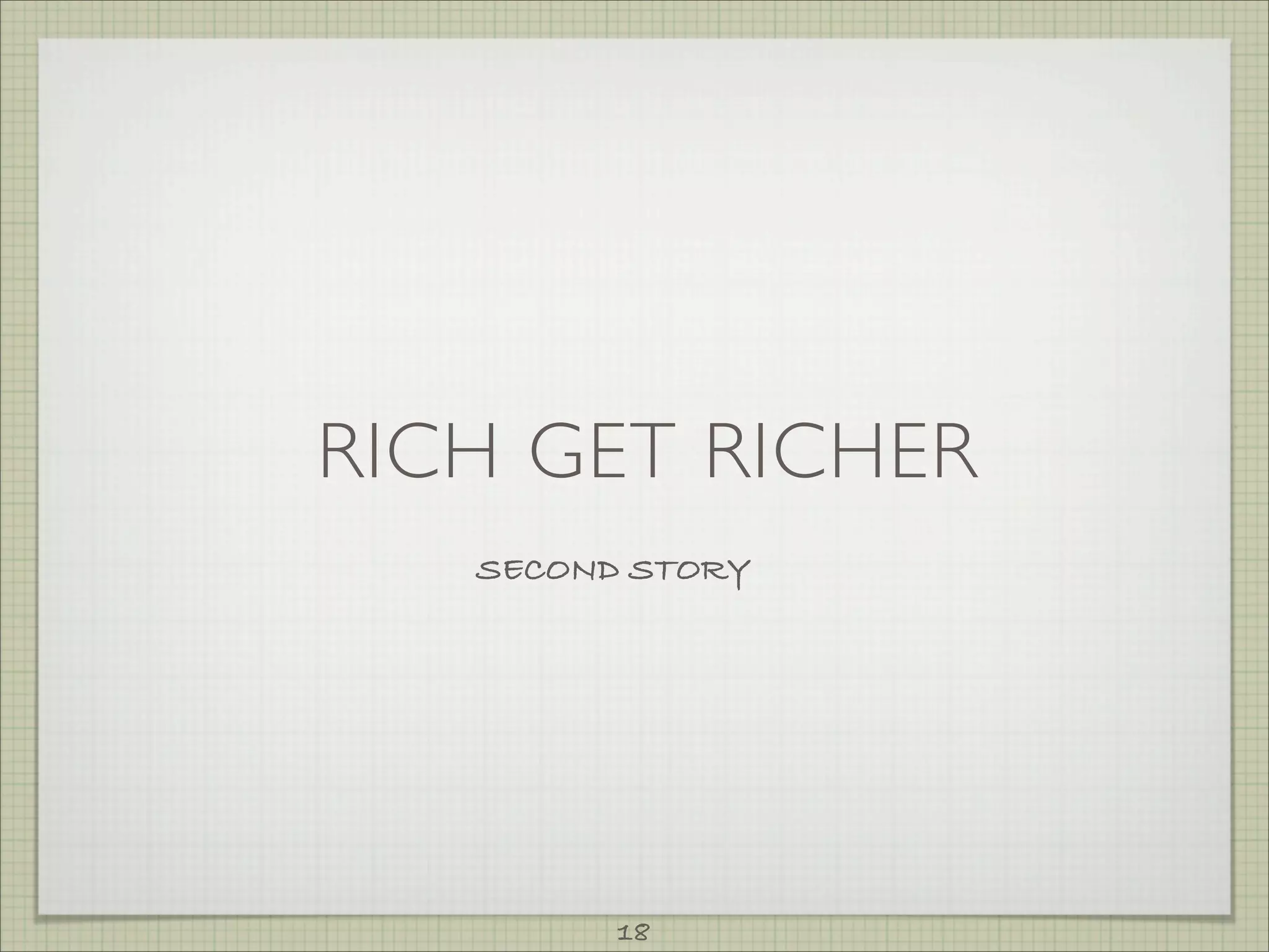 RICH GET RICHER
   SECOND STORY




         18
 