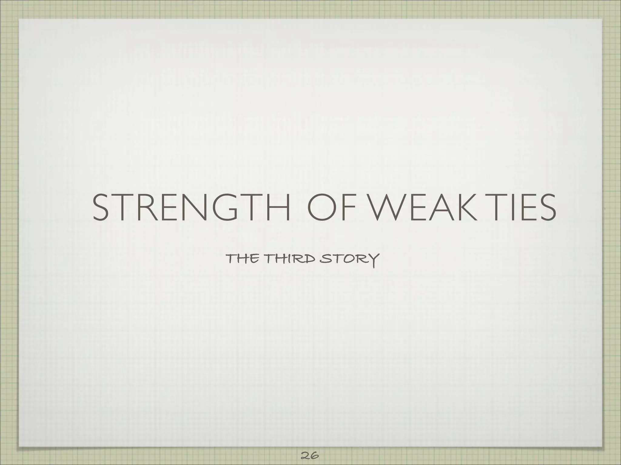 STRENGTH OF WEAK TIES
      THE THIRD STORY




             26
 