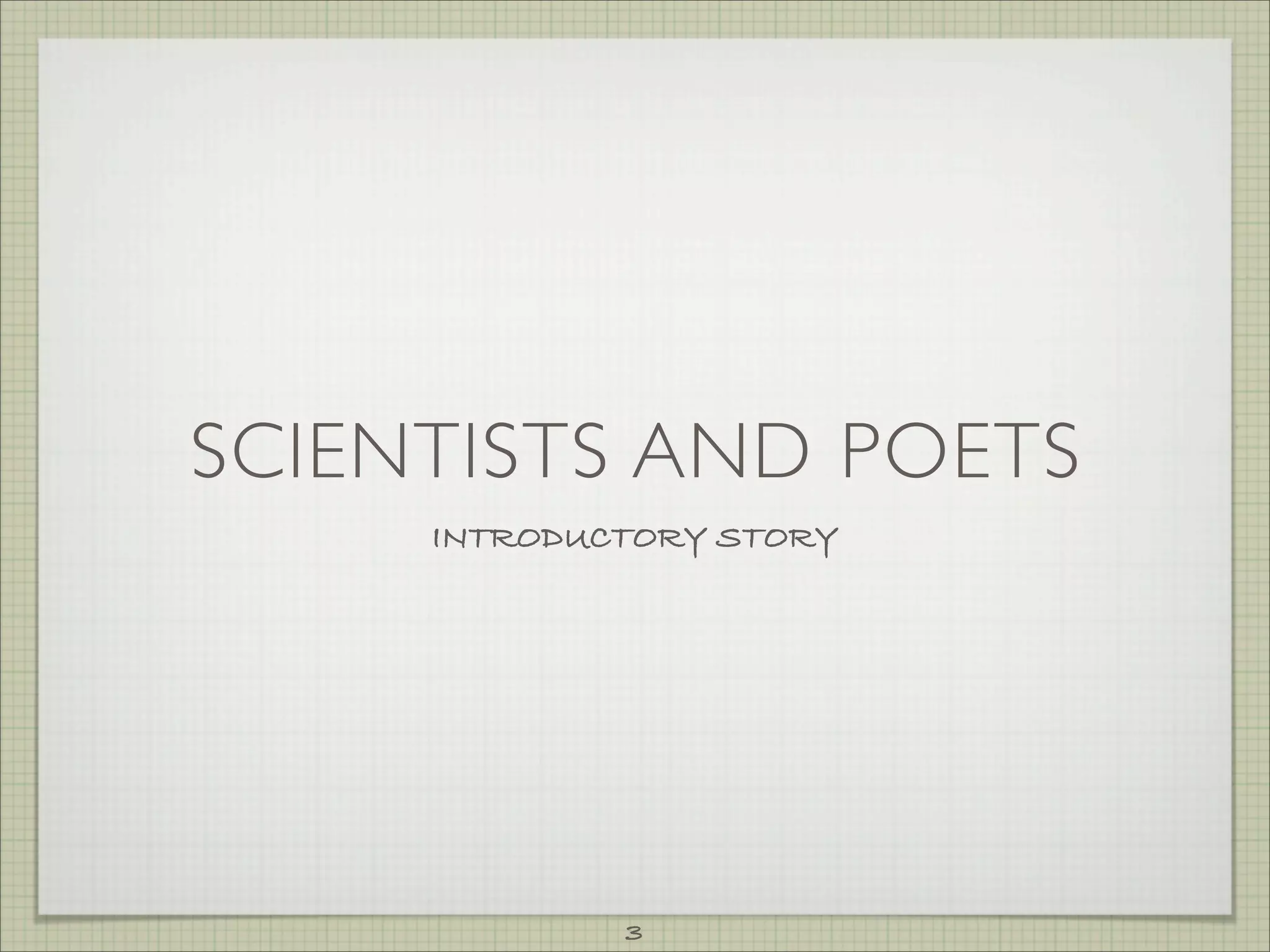 SCIENTISTS AND POETS
     INTRODUCTORY STORY




             3
 