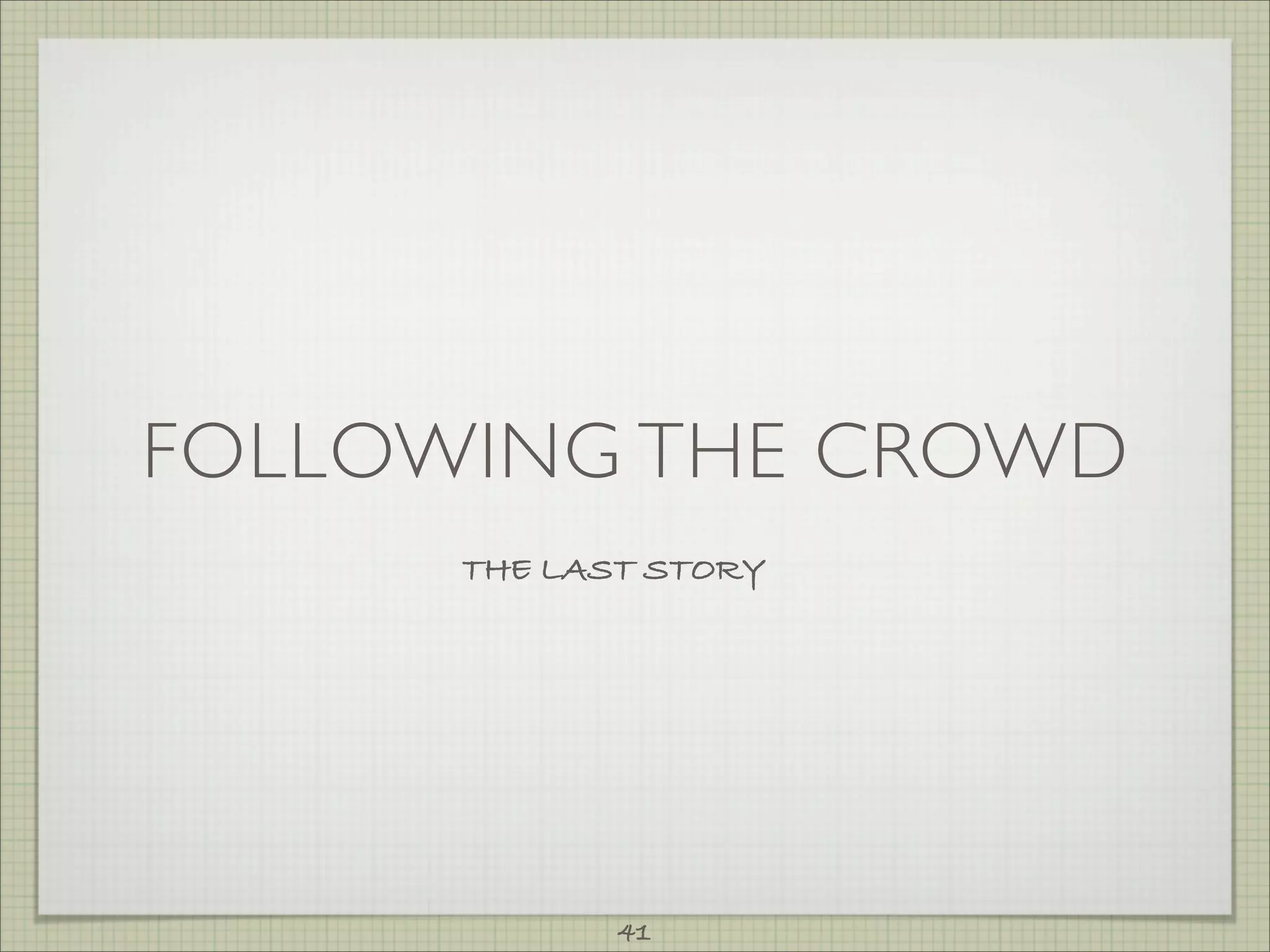 FOLLOWING THE CROWD
      THE LAST STORY




             41
 