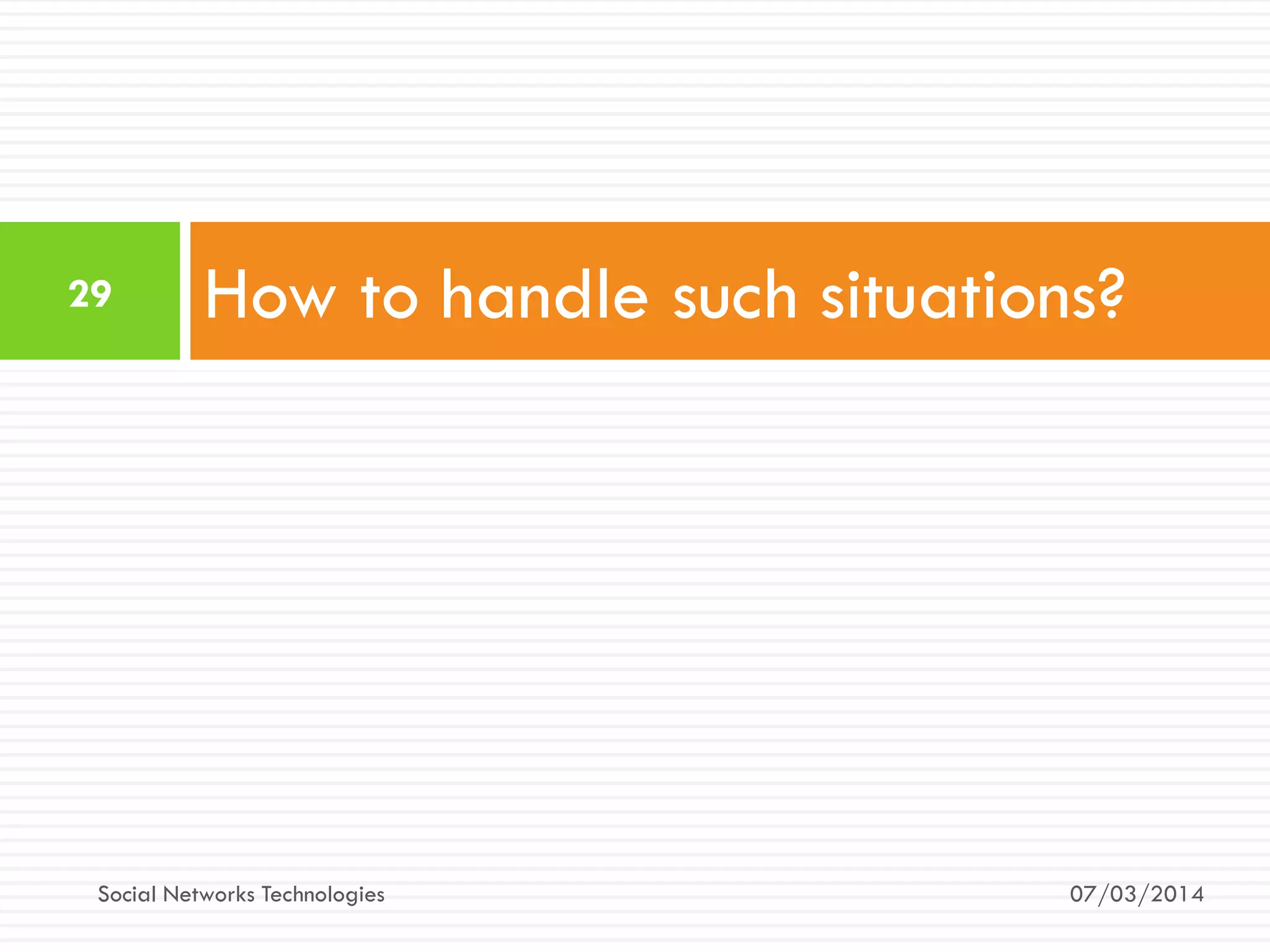 How to handle such situations?
07/03/2014
29
Social Networks Technologies
 