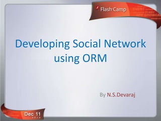 Developing Social Network
       using ORM

                By N.S.Devaraj
 