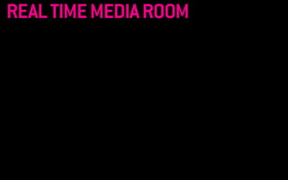 REAL TIME MEDIA ROOM 
 