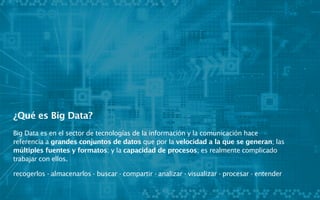 ¿Qué es Big Data?
Big Data es en el sector de tecnologías de la información y la comunicación hace
referencia a grandes co...