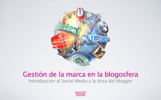 Gestión de la marca en la blogosfera
 Introducción al Social Media y la ética del blogger
 
