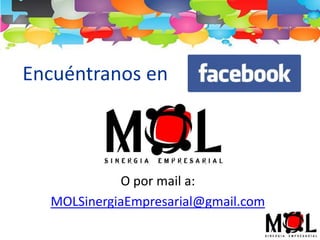 Encuéntranos en
O por mail a:
MOLSinergiaEmpresarial@gmail.com
