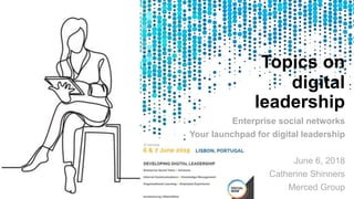Topics on
digital
leadership
Enterprise social networks
Your launchpad for digital leadership
June 6, 2018
Catherine Shinners
Merced Group
 