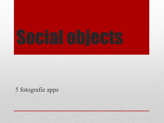 Social objects

5 fotografie apps
 