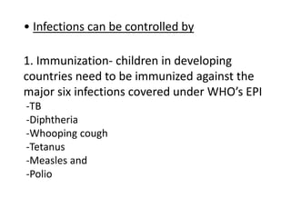 • Infections can be controlled by
1. Immunization- children in developing
countries need to be immunized against the
major...