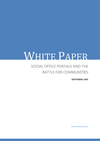 WHITE PAPER
 SOCIAL OFFICE PORTALS AND THE
      BATTLE FOR COMMUNITIES
                     SEPTEMBER 2009




                     www.encanvas.com
 