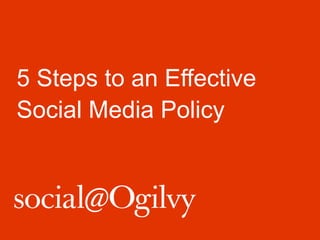 5 Steps to an Effective
Social Media Policy
 