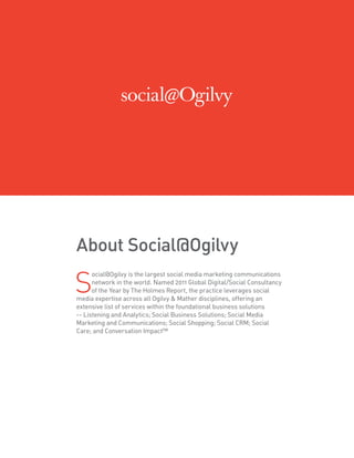 About Social@Ogilvy
S
ocial@Ogilvy is the largest social media marketing communications
network in the world. Named 2011 G...