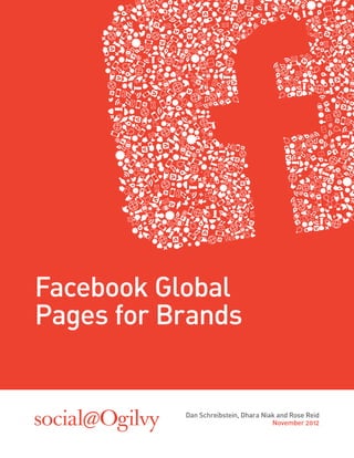 Facebook Global
Pages for Brands


           Dan Schreibstein, Dhara Naik and Rose Reid
                                      November 2012
 