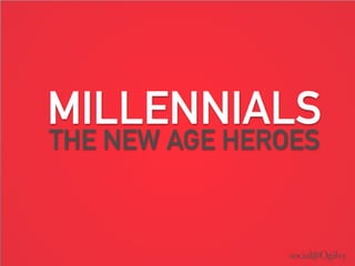 MILLENNIALS
THE NEW AGE HEROES
 
