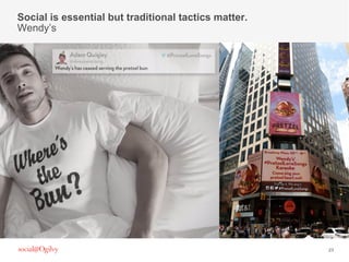 23
Social is essential but traditional tactics matter.
Wendy’s
 