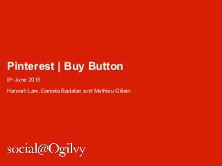 Pinterest | Buy Button
8th June 2015
Hannah Law, Daniela Badalan and Mathieu Gillain
 