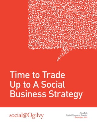 Time to Trade
Up to A Social
Business Strategy
                           John Bell
             Global Managing Director
                      December 2012
 