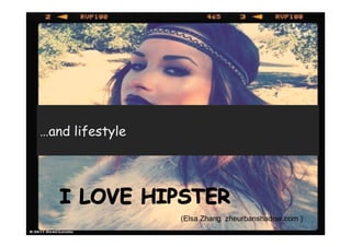 …and lifestyle




   I LOVE HIPSTER
                 (Elsa Zhang zheurbanshadow.com )
 