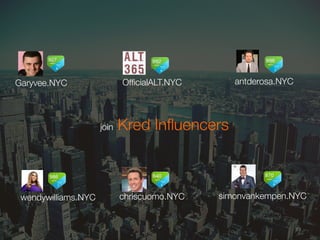 19	
  
Garyvee.NYC
 OfﬁcialALT.NYC
simonvankempen.NYC
wendywilliams.NYC
 chriscuomo.NYC
antderosa.NYC
join Kred Inﬂuencers
 