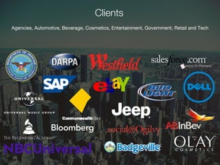 Agencies, Automotive, Beverage, Cosmetics, Entertainment, Government, Retail and Tech
Clients
 