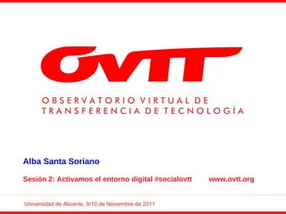 Alba Santa Soriano

Sesión 2: Activamos el entorno digital #socialovtt   www.ovtt.org


Universidad de Alicante, 9/10 de Noviembre de 2011
 