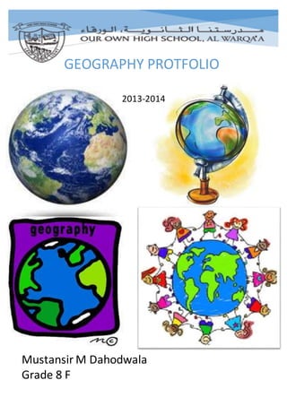 2013-2014
GEOGRAPHY PROTFOLIO
2013-2014
Mustansir M Dahodwala
Grade 8 F
 