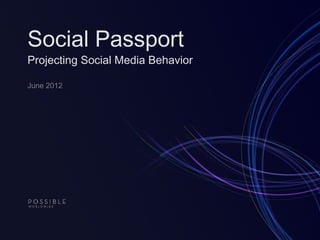 Social Passport
Projecting Social Media Behavior

June 2012
 