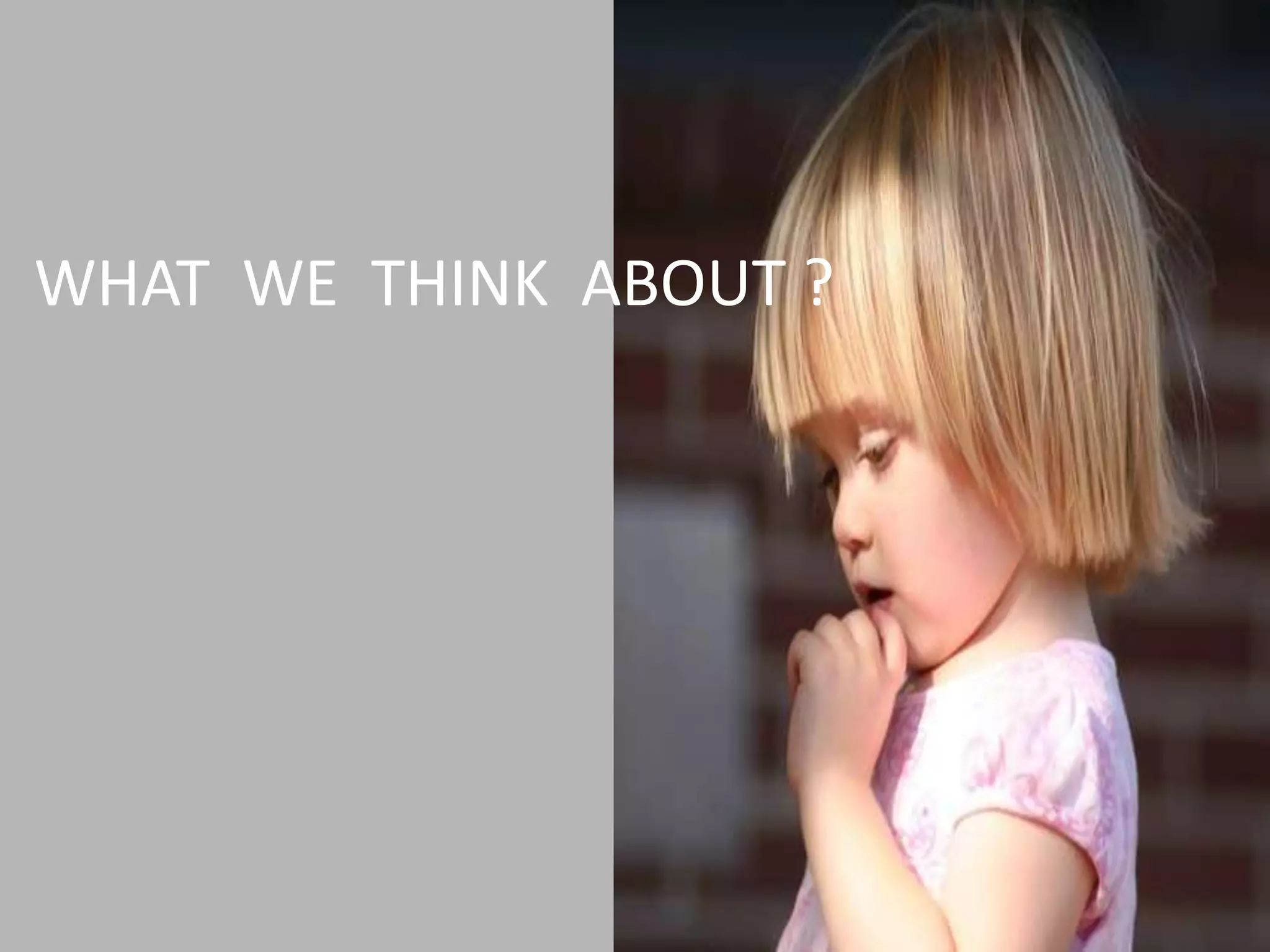 WHAT WE THINK ABOUT ?
 