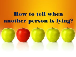 How to tell when
another person is lying?
 