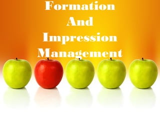 Formation
And
Impression
Management
 
