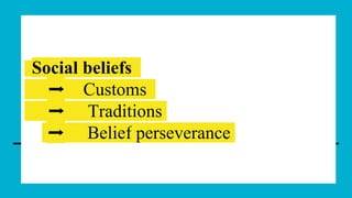 Social beliefs
➡️ Customs
➡️ Traditions
➡️ Belief perseverance
 