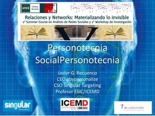 Personotecnia
SocialPersonotecnia
Javier G. Recuenco
CEO abypersonalize
CSO Singular Targeting
Profesor ESIC/ICEMD
 