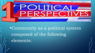 •Community as a political system
composed of the following
elements:
 