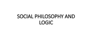 SOCIAL PHILOSOPHY AND
LOGIC
 