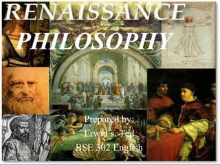 Renaissance and Reformation

Section 1

PHILOSOPHY
Prepared by:
Erwin s. Ted
http://www.antlers.k12.ok.us/AHS%2007_08/Pam%20D%20History
%20Notes/ch15/ch15_sec1.ppt
BSE 302 English

 