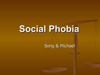 Social Phobia Song & Michael 