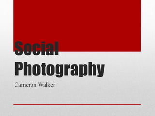 Social
Photography
Cameron Walker
 
