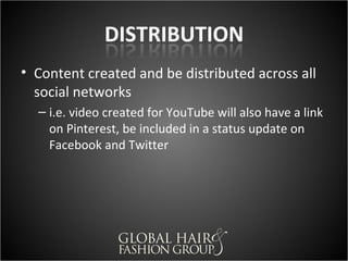 • Content created and is to be distributed
  across all social networks
  – i.e. video created for YouTube will also have a link
    on Pinterest and be included in a status update on
    Facebook and Twitter
 