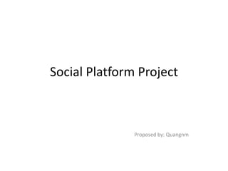 Social Platform Project



               Proposed by: Quangnm
 