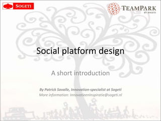 Social platform design Workshop By Patrick Savalle, Innovation-specialist at Sogeti  More information: InnovatieenInspiratie@sogeti.nl 
