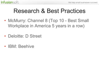 Research & Best Practices
• McMurry: Channel 8 (Top 10 - Best Small
  Workplace in America 5 years in a row)

• Deloitte: D Street

• IBM: Beehive
 
