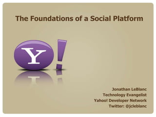 The Foundations of a Social   Application Platform Jonathan LeBlanc Technology Evangelist Yahoo! Developer Network Twitter: @jcleblanc 