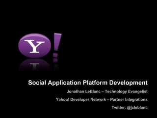 Building on Social Application PlatformsJonathan LeBlanc – Technology Evangelist Yahoo! Developer Network – Partner Integrations Twitter: @jcleblanc 