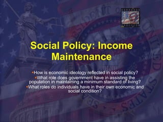 Social Policy: Income Maintenance ,[object Object],[object Object],[object Object]